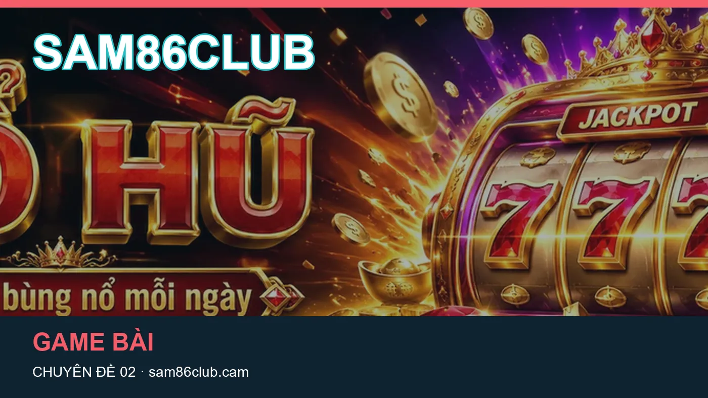Danh sách kiểm tra thông tin Nổ hũ dành cho người đọc SAM86CLUB